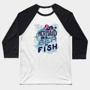 Be a Mermaid in a sea of fish Baseball T-Shirt